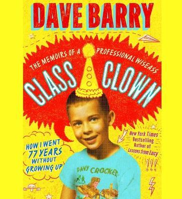 Class Clown: The Memoirs of a Professional Wiseass: How I Went 77 Years Without Growing Up - Dave Barry - cover