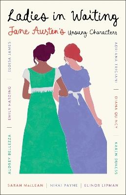Ladies in Waiting: Jane Austen's Unsung Characters - Adriana Trigiani,Sarah MacLean,Eloisa James - cover