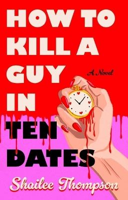 How to Kill a Guy in Ten Dates - Shailee Thompson - cover