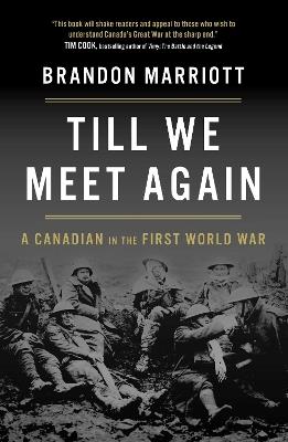 Till We Meet Again: A Canadian in the First World War - Brandon Marriott - cover