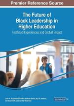 The Future of Black Leadership in Higher Education: Firsthand Experiences and Global Impact