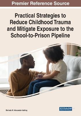 Practical Strategies to Reduce Childhood Trauma and Mitigate Exposure to the School-to-Prison Pipeline - cover