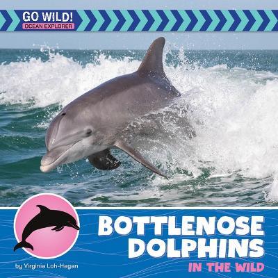 Bottlenose Dolphins in the Wild - Virginia Loh-Hagan - cover