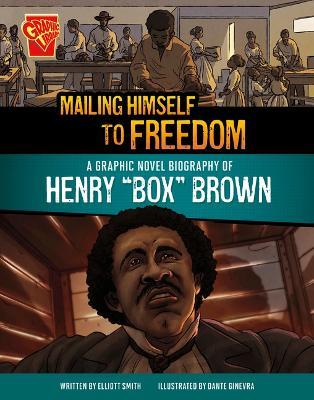 Mailing Himself to Freedom: A Graphic Novel Biography of Henry Box Brown - Elliott Smith - cover