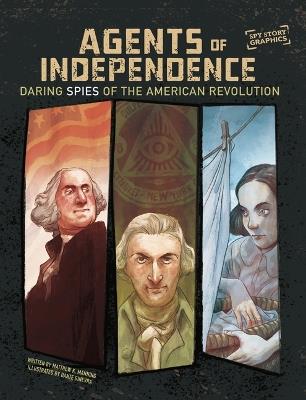 Agents of Independence: Daring Spies of the American Revolution - Matthew K Manning - cover