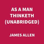 As a Man Thinketh (UNABRIDGED)