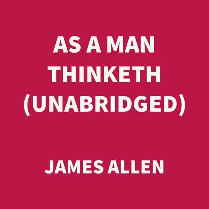 As a Man Thinketh (UNABRIDGED)