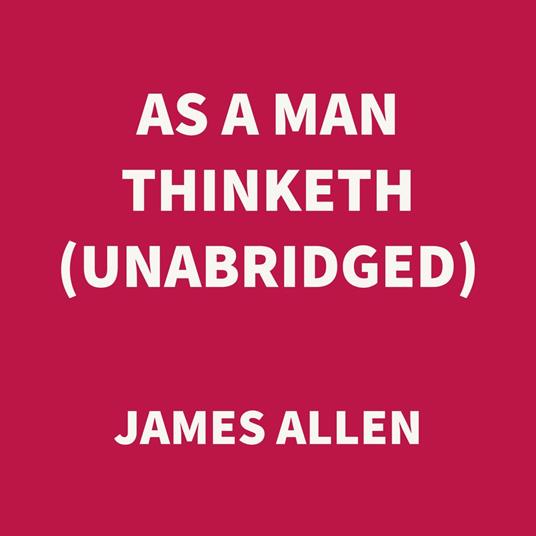 As a Man Thinketh (UNABRIDGED)