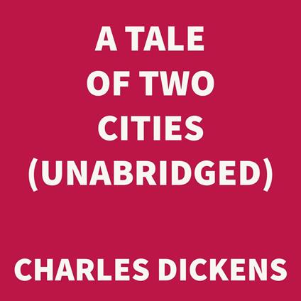 A Tale of Two Cities (UNABRIDGED)