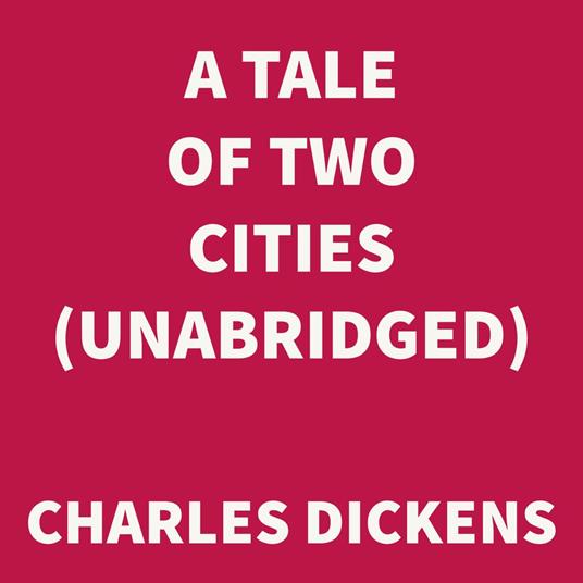 A Tale of Two Cities (UNABRIDGED)