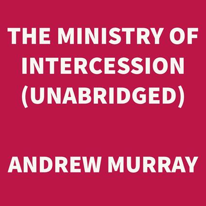 The Ministry of Intercession (UNABRIDGED)