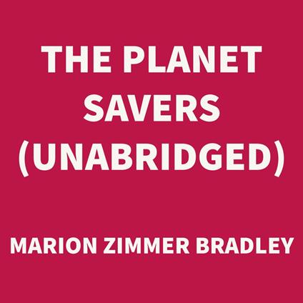 The Planet Savers (UNABRIDGED)