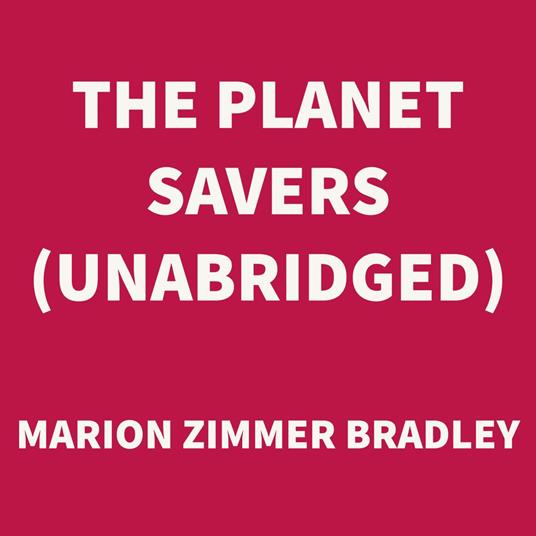 The Planet Savers (UNABRIDGED)