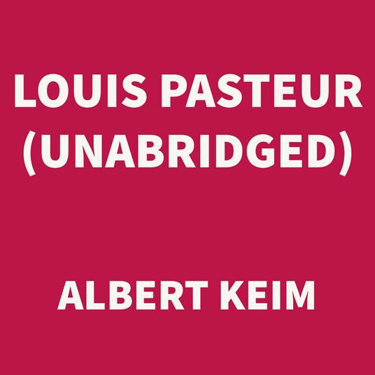Louis Pasteur (UNABRIDGED)