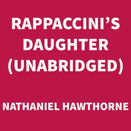 Rappaccini's Daughter (UNABRIDGED)
