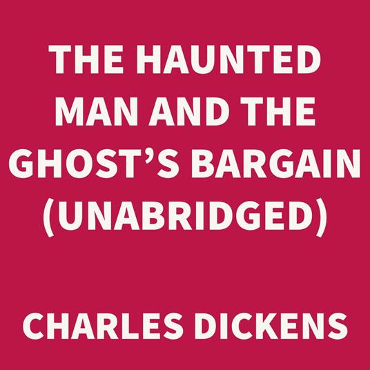 The Haunted Man and the Ghost's Bargain (UNABRIDGED)
