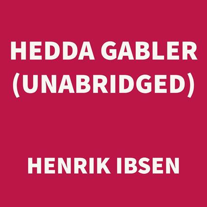 Hedda Gabler (UNABRIDGED)