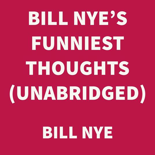 Bill Nye's Funniest Thoughts (UNABRIDGED)