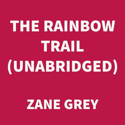 The Rainbow Trail (UNABRIDGED)