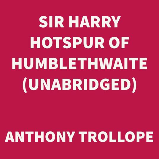 Sir Harry Hotspur of Humblethwaite (UNABRIDGED)