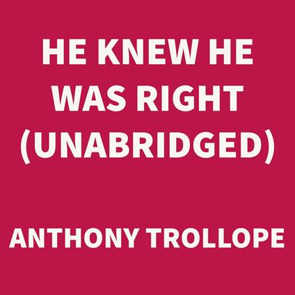 He Knew He Was Right (UNABRIDGED)