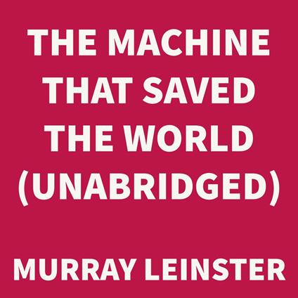 The Machine that Saved the World (UNABRIDGED)