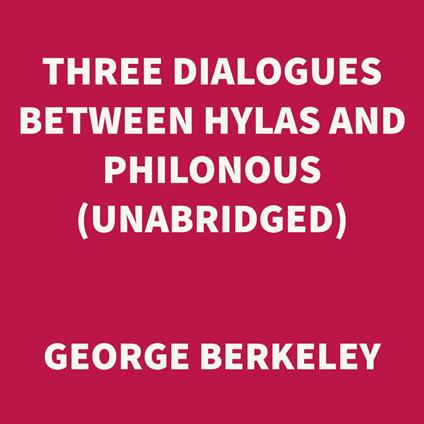 Three Dialogues between Hylas and Philonous (UNABRIDGED)
