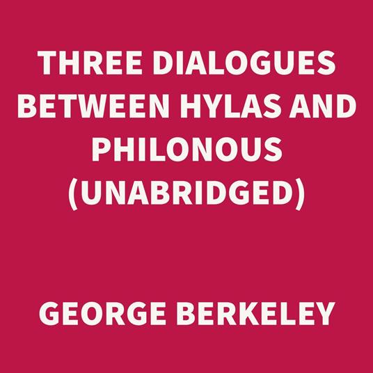 Three Dialogues between Hylas and Philonous (UNABRIDGED)