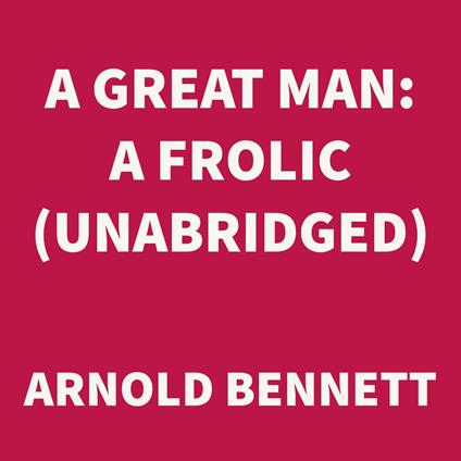 A Great Man: a Frolic (UNABRIDGED)