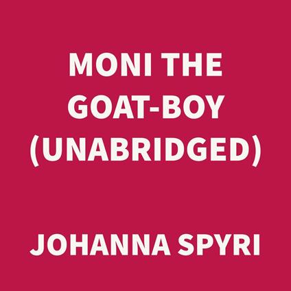 Moni the Goat-Boy (UNABRIDGED)