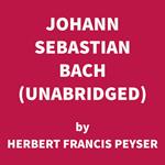Johann Sebastian Bach (UNABRIDGED)