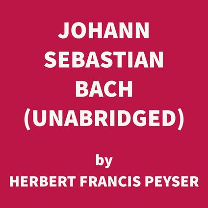 Johann Sebastian Bach (UNABRIDGED)
