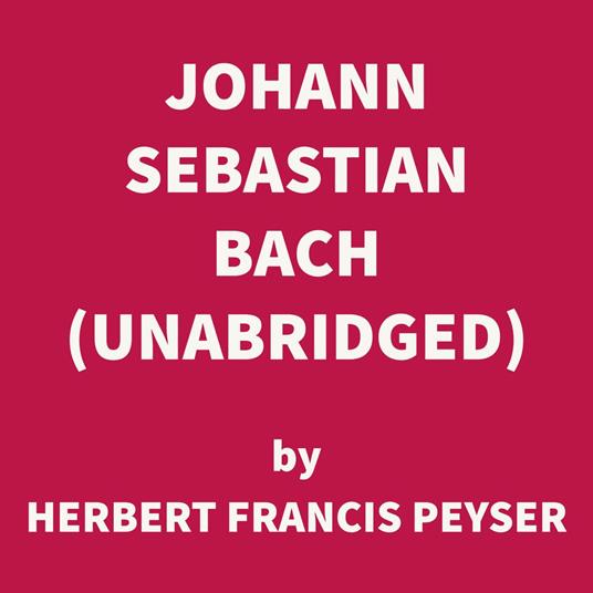 Johann Sebastian Bach (UNABRIDGED)