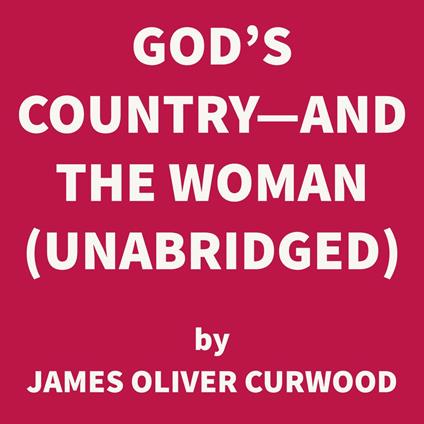 God's Country—And the Woman (UNABRIDGED)
