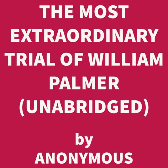 The Most Extraordinary Trial of William Palmer (UNABRIDGED)