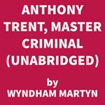 Anthony Trent, Master Criminal (UNABRIDGED)