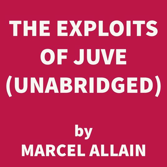The Exploits of Juve (UNABRIDGED)