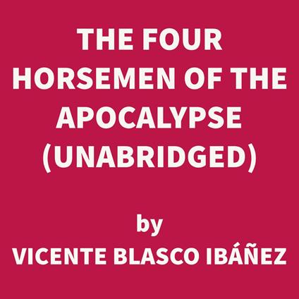 The Four Horsemen of the Apocalypse (UNABRIDGED)