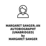 Margaret Sanger; an autobiography (UNABRIDGED)