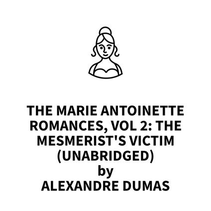 The Marie Antoinette Romances, Vol 2: The Mesmerist's Victim (UNABRIDGED)
