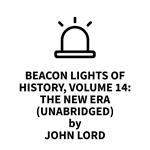 Beacon Lights of History, Volume 14: The New Era (UNABRIDGED)