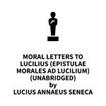 Moral letters to Lucilius (Epistulae morales ad Lucilium) (UNABRIDGED)