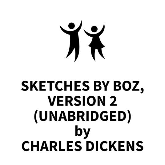Sketches by Boz, version 2 (UNABRIDGED)