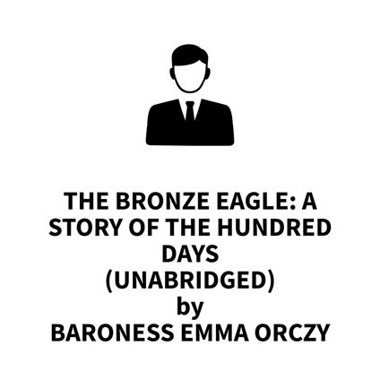 The Bronze Eagle: A Story of the Hundred Days (UNABRIDGED)