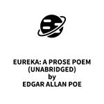 Eureka: A Prose Poem (UNABRIDGED)
