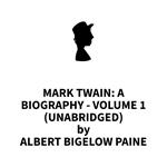 Mark Twain: A Biography - Volume 1 (UNABRIDGED)