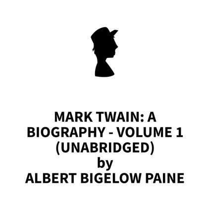 Mark Twain: A Biography - Volume 1 (UNABRIDGED)