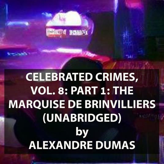 Celebrated Crimes, Vol. 8: Part 1: The Marquise de Brinvilliers (UNABRIDGED)