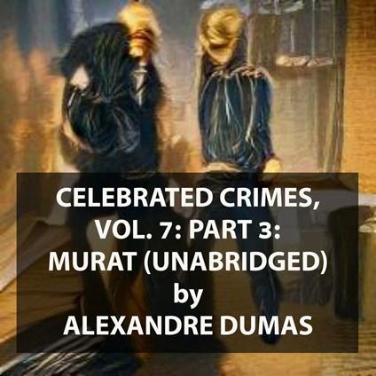 Celebrated Crimes, Vol. 7: Part 3: Murat (UNABRIDGED)
