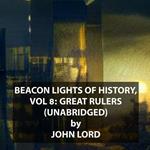 Beacon Lights of History, Vol 8: Great Rulers (UNABRIDGED)